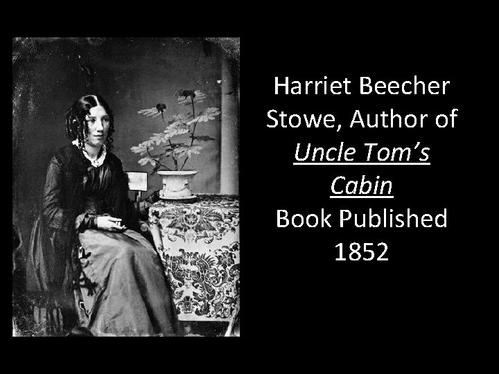 Harriet Beecher Stowe, Author of Uncle Tom’s Cabin Book Published 1852 Harriet Beecher Stowe, Author of Uncle Tom’s Cabin Book Published 1852