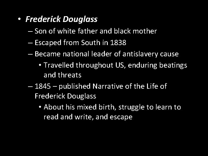 • Frederick Douglass – Son of white father and black mother – Escaped • Frederick Douglass – Son of white father and black mother – Escaped
