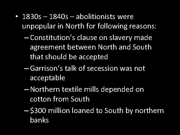 • 1830 s – 1840 s – abolitionists were unpopular in North for • 1830 s – 1840 s – abolitionists were unpopular in North for