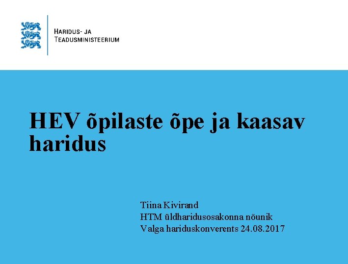 HEV õpilaste õpe ja kaasav haridus Tiina Kivirand HTM üldharidusosakonna nõunik Valga hariduskonverents 24.