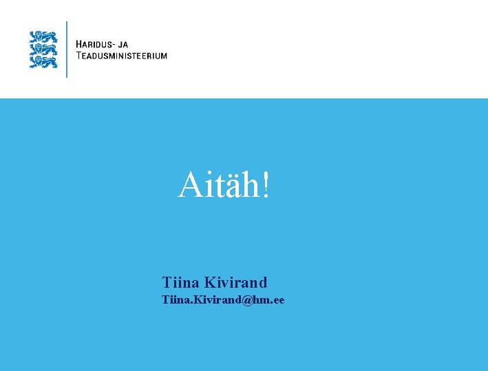 Aitäh! Tiina Kivirand Tiina. Kivirand@hm. ee 