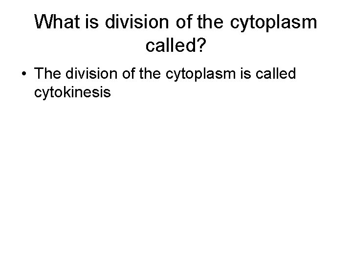 What is division of the cytoplasm called? • The division of the cytoplasm is