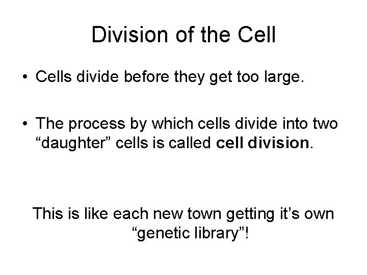 Division of the Cell • Cells divide before they get too large. • The