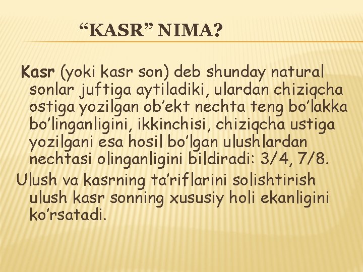 “KASR” NIMA? Kasr (yoki kasr son) deb shunday natural sonlar juftiga aytiladiki, ulardan chiziqcha