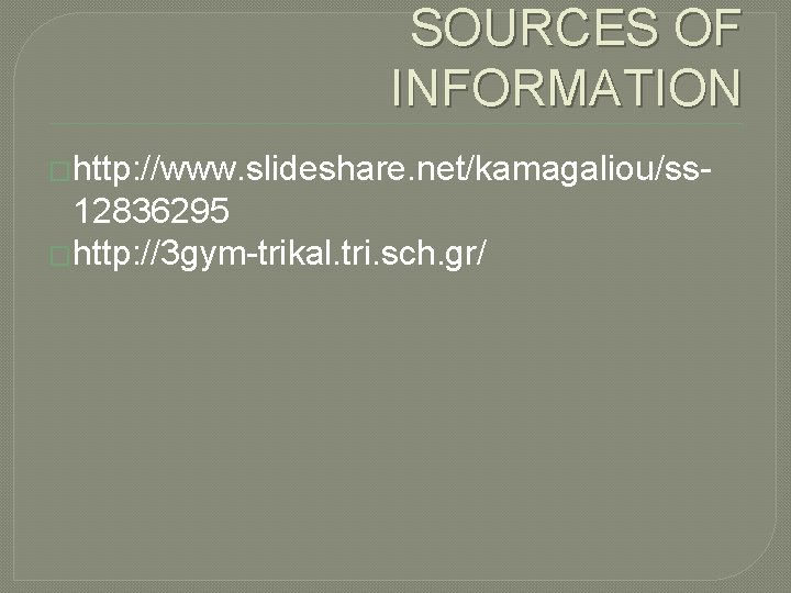 SOURCES OF INFORMATION �http: //www. slideshare. net/kamagaliou/ss- 12836295 �http: //3 gym-trikal. tri. sch. gr/