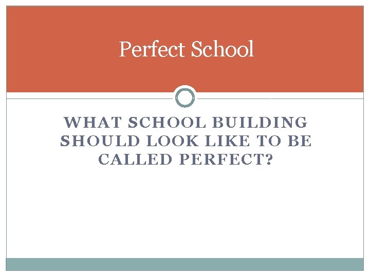 Perfect School WHAT SCHOOL BUILDING SHOULD LOOK LIKE TO BE CALLED PERFECT? 