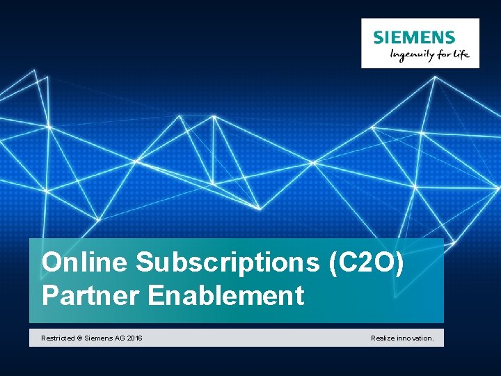 Online Subscriptions (C 2 O) Partner Enablement Restricted © Siemens AG 2016 Realize innovation.