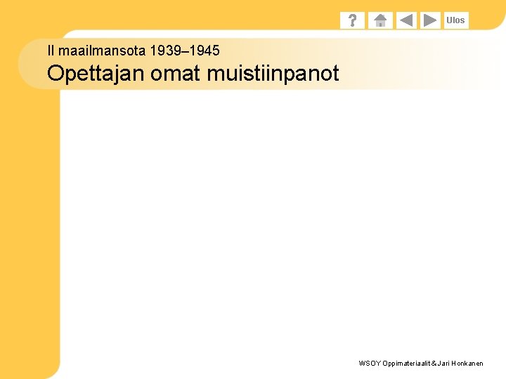 Ulos II maailmansota 1939– 1945 Opettajan omat muistiinpanot WSOY Oppimateriaalit & Jari Honkanen 