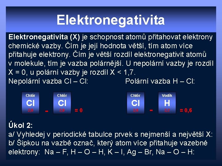 Elektronegativita (X) je schopnost atomů přitahovat elektrony chemické vazby. Čím je její hodnota větší,
