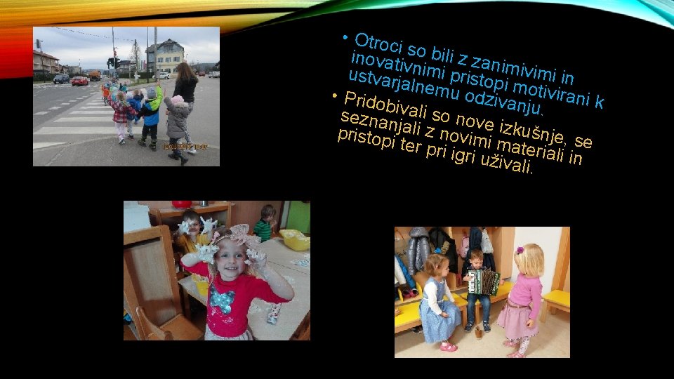  • Otroc i so bil inovati i z zan v ustvarj nimi pristopimivimi