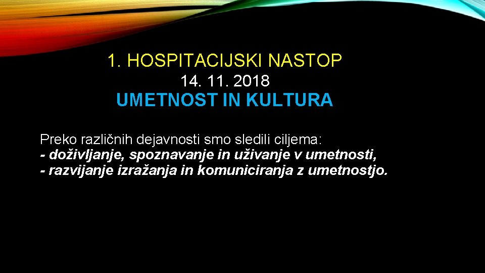 1. HOSPITACIJSKI NASTOP 14. 11. 2018 UMETNOST IN KULTURA Preko različnih dejavnosti smo sledili