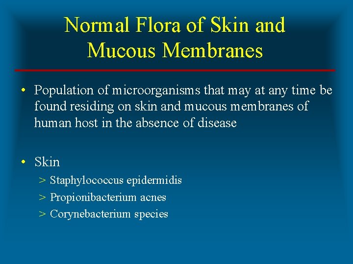 Normal Flora of Skin and Mucous Membranes • Population of microorganisms that may at