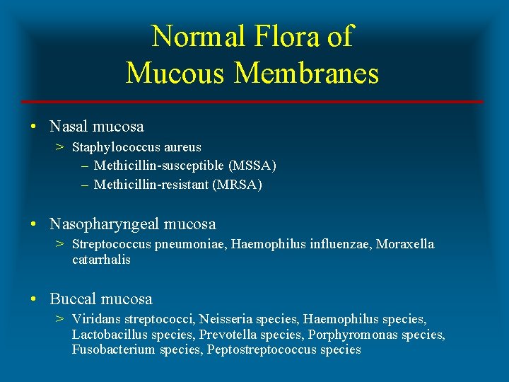 Normal Flora of Mucous Membranes • Nasal mucosa > Staphylococcus aureus – Methicillin-susceptible (MSSA)