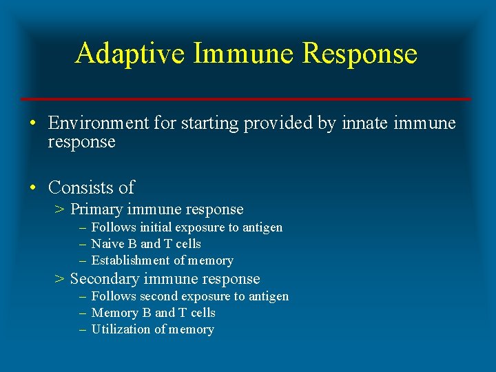 Adaptive Immune Response • Environment for starting provided by innate immune response • Consists