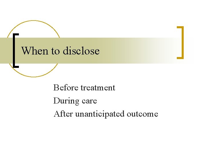 When to disclose Before treatment During care After unanticipated outcome 