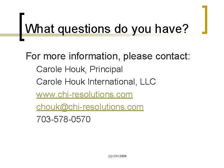 What questions do you have? For more information, please contact: Carole Houk, Principal Carole