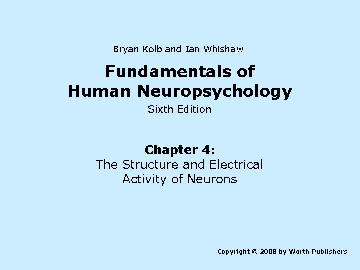 Bryan Kolb and Ian Whishaw Fundamentals of Human Neuropsychology Sixth Edition Chapter 4: The