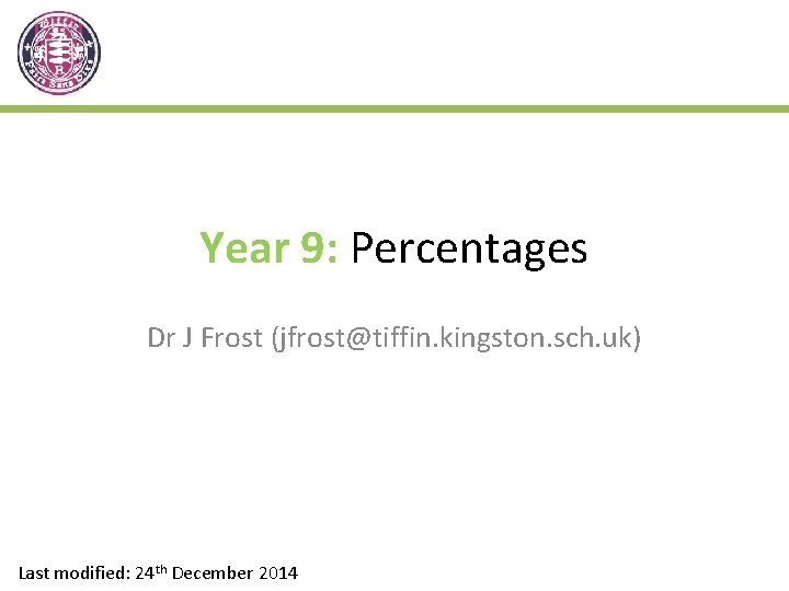 Year 9: Percentages Dr J Frost (jfrost@tiffin. kingston. sch. uk) Last modified: 24 th