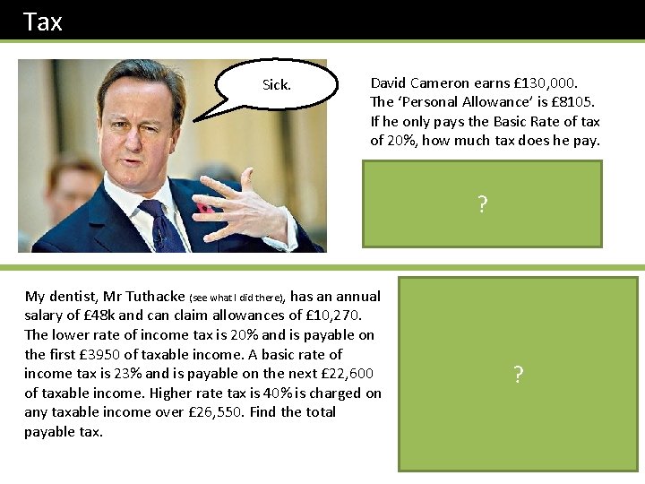 Tax Sick. David Cameron earns £ 130, 000. The ‘Personal Allowance’ is £ 8105.