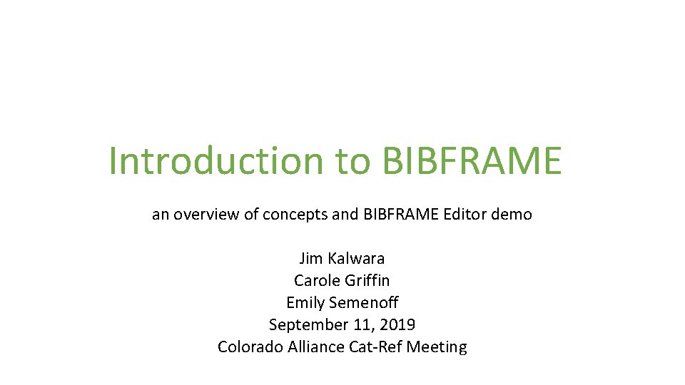 Introduction to BIBFRAME an overview of concepts and BIBFRAME Editor demo Jim Kalwara Carole