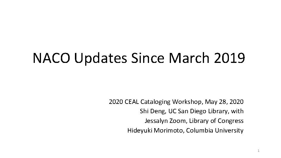 NACO Updates Since March 2019 2020 CEAL Cataloging Workshop, May 28, 2020 Shi Deng,