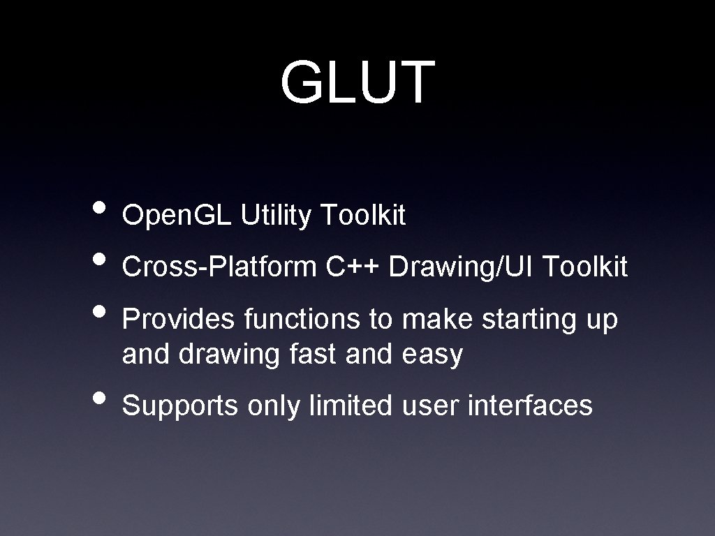 GLUT • Open. GL Utility Toolkit • Cross-Platform C++ Drawing/UI Toolkit • Provides functions GLUT • Open. GL Utility Toolkit • Cross-Platform C++ Drawing/UI Toolkit • Provides functions
