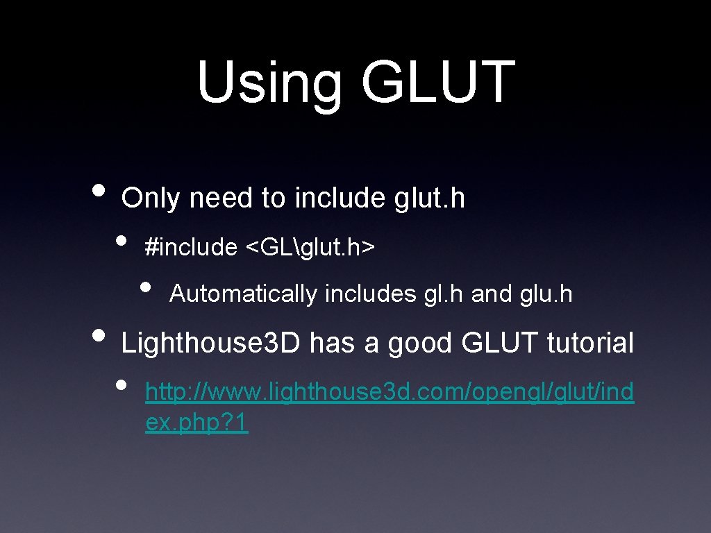 Using GLUT • Only need to include glut. h • #include <GLglut. h> • Using GLUT • Only need to include glut. h • #include <GLglut. h> •