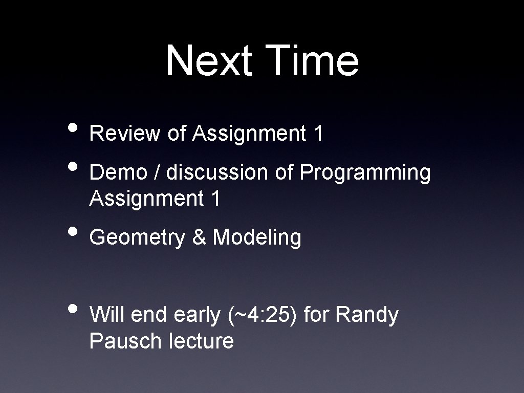 Next Time • Review of Assignment 1 • Demo / discussion of Programming Assignment Next Time • Review of Assignment 1 • Demo / discussion of Programming Assignment