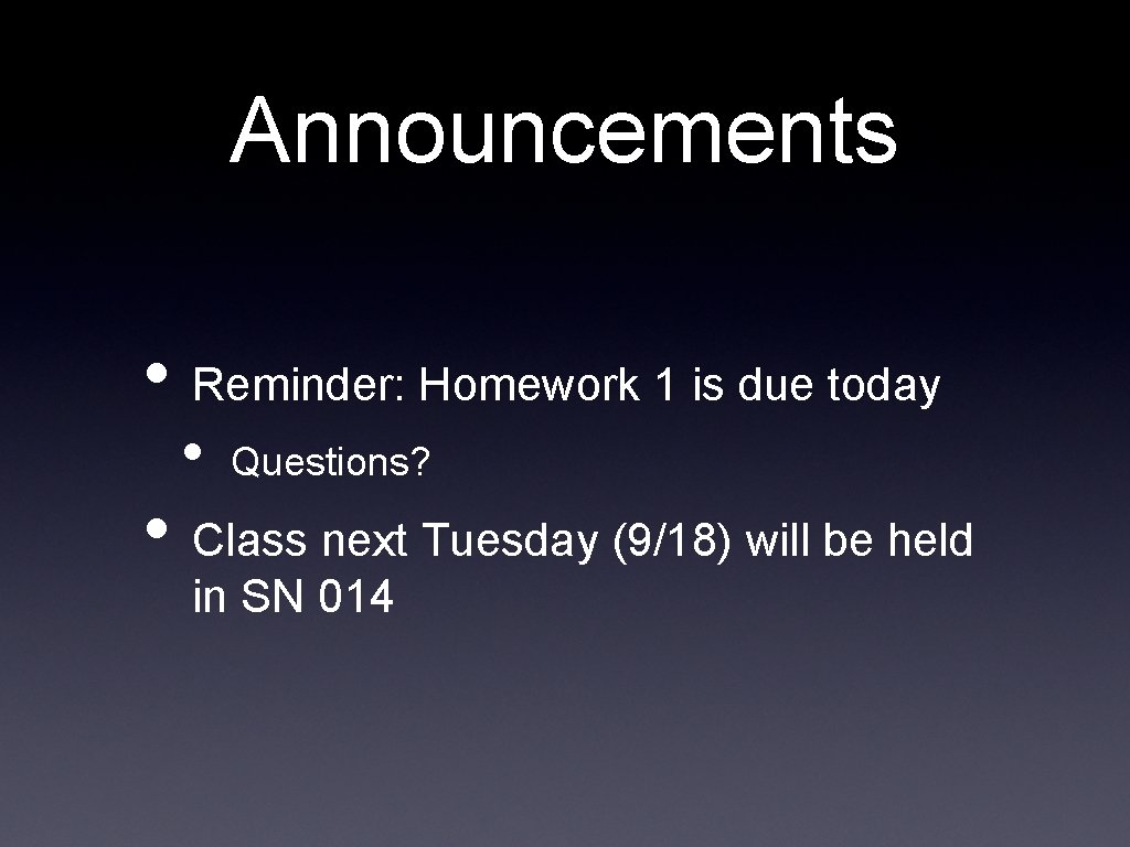 Announcements • Reminder: Homework 1 is due today • Questions? • Class next Tuesday Announcements • Reminder: Homework 1 is due today • Questions? • Class next Tuesday