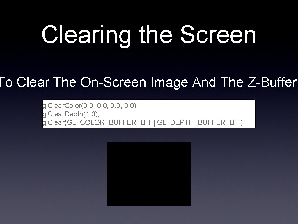 Clearing the Screen To Clear The On-Screen Image And The Z-Buffer: gl. Clear. Color(0. Clearing the Screen To Clear The On-Screen Image And The Z-Buffer: gl. Clear. Color(0.