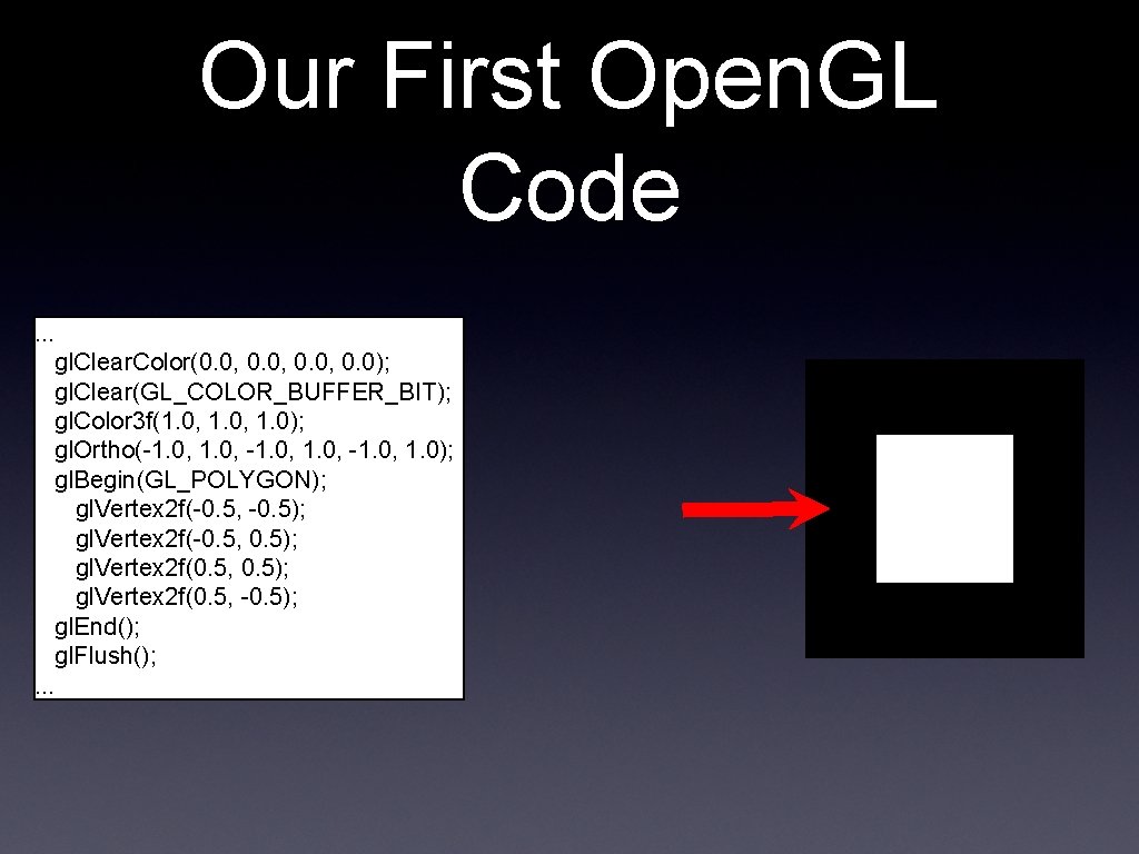 Our First Open. GL Code. . . gl. Clear. Color(0. 0, 0. 0); gl. Our First Open. GL Code. . . gl. Clear. Color(0. 0, 0. 0); gl.