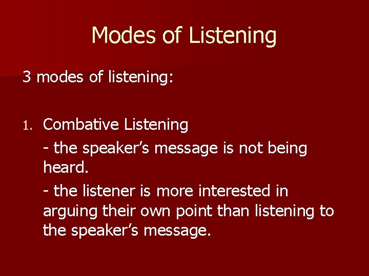 Modes of Listening 3 modes of listening: 1. Combative Listening - the speaker’s message