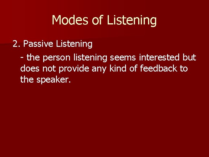 Modes of Listening 2. Passive Listening - the person listening seems interested but does