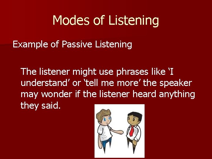 Modes of Listening Example of Passive Listening The listener might use phrases like ‘I