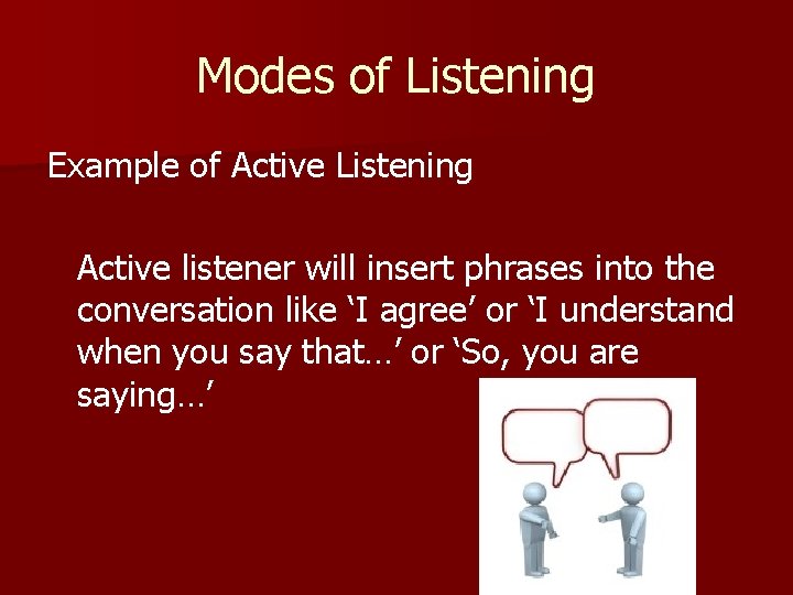 Modes of Listening Example of Active Listening Active listener will insert phrases into the
