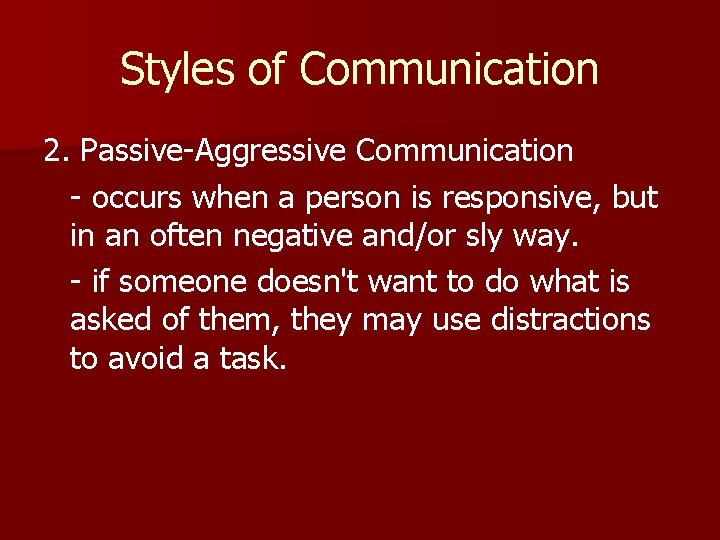 Styles of Communication 2. Passive-Aggressive Communication - occurs when a person is responsive, but