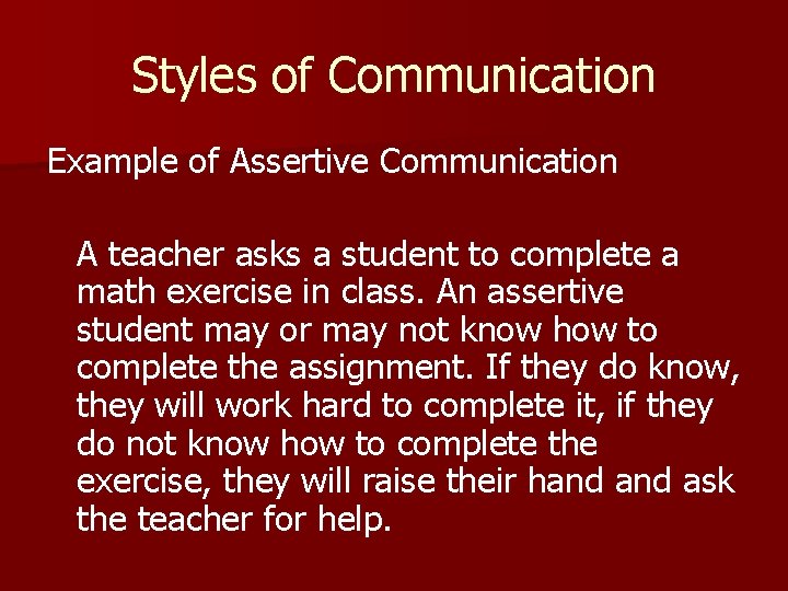 Styles of Communication Example of Assertive Communication A teacher asks a student to complete