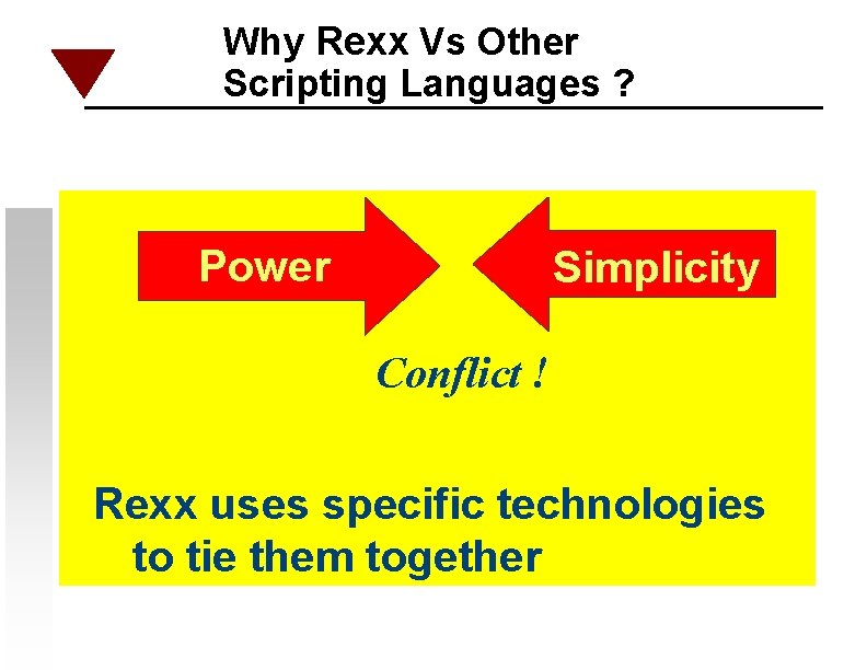 Why Rexx Vs Other Scripting Languages ? Power Simplicity Conflict ! Rexx uses specific
