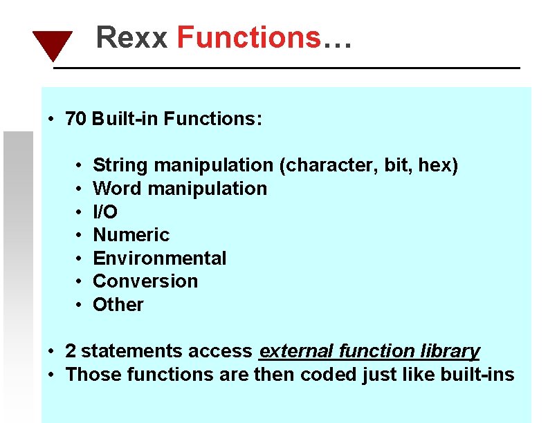 Rexx Functions… • 70 Built-in Functions: • • String manipulation (character, bit, hex) Word
