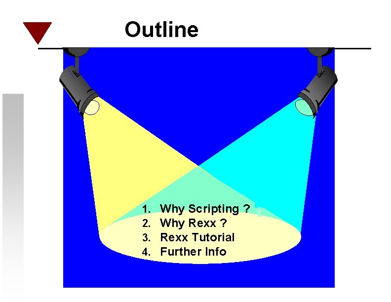 Outline 1. 2. 3. 4. Why Scripting ? Why Rexx ? Rexx Tutorial Further