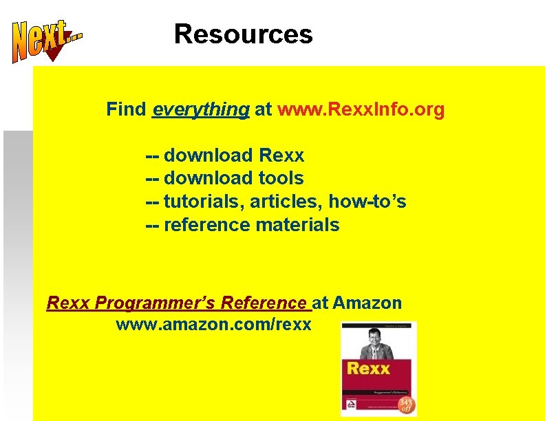 Resources Find everything at www. Rexx. Info. org -- download Rexx -- download tools