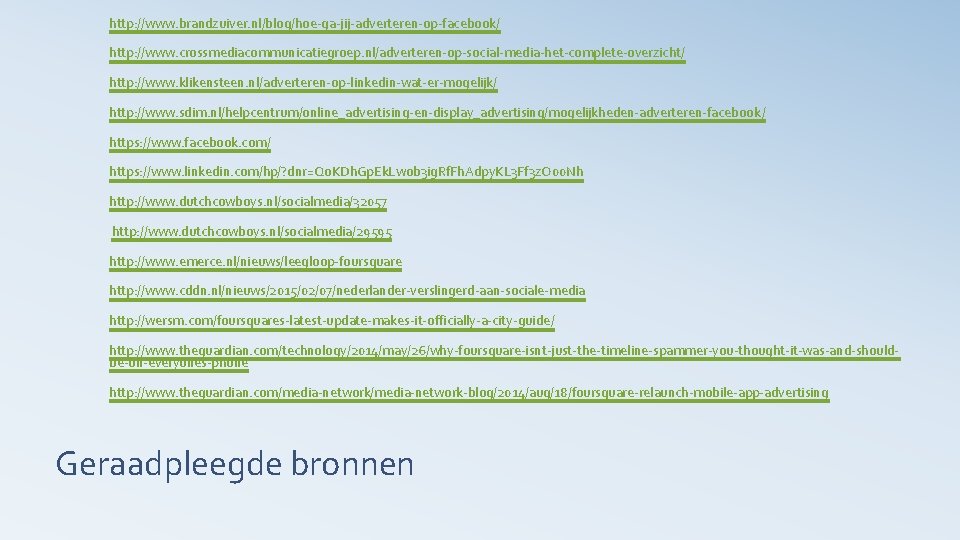 http: //www. brandzuiver. nl/blog/hoe-ga-jij-adverteren-op-facebook/ http: //www. crossmediacommunicatiegroep. nl/adverteren-op-social-media-het-complete-overzicht/ http: //www. klikensteen. nl/adverteren-op-linkedin-wat-er-mogelijk/ http: //www.