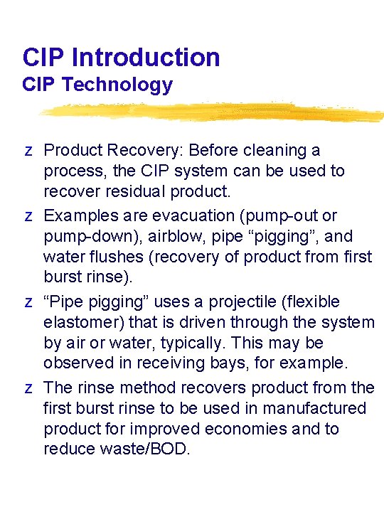 CIP Introduction CIP Technology z Product Recovery: Before cleaning a process, the CIP system