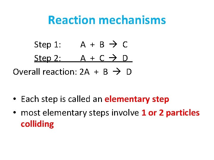 Reaction mechanisms Step 1: A + B C Step 2: A + C D