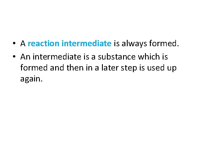  • A reaction intermediate is always formed. • An intermediate is a substance