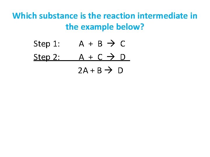 Which substance is the reaction intermediate in the example below? Step 1: Step 2: