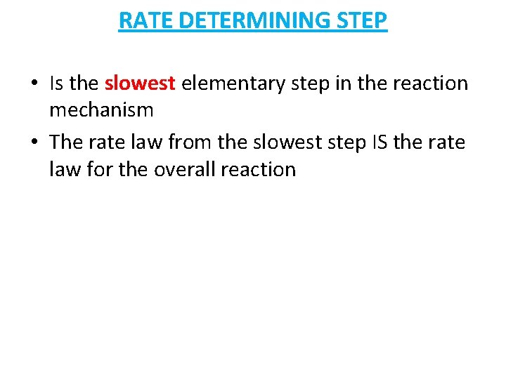 RATE DETERMINING STEP • Is the slowest elementary step in the reaction mechanism •