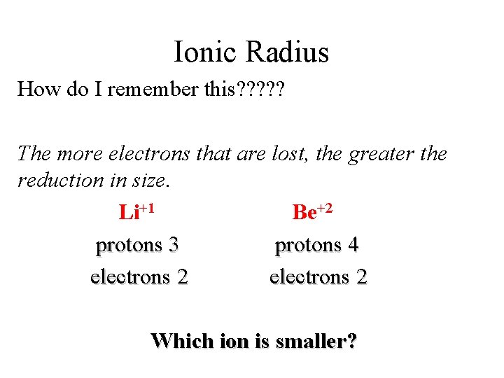 Ionic Radius How do I remember this? ? ? The more electrons that are