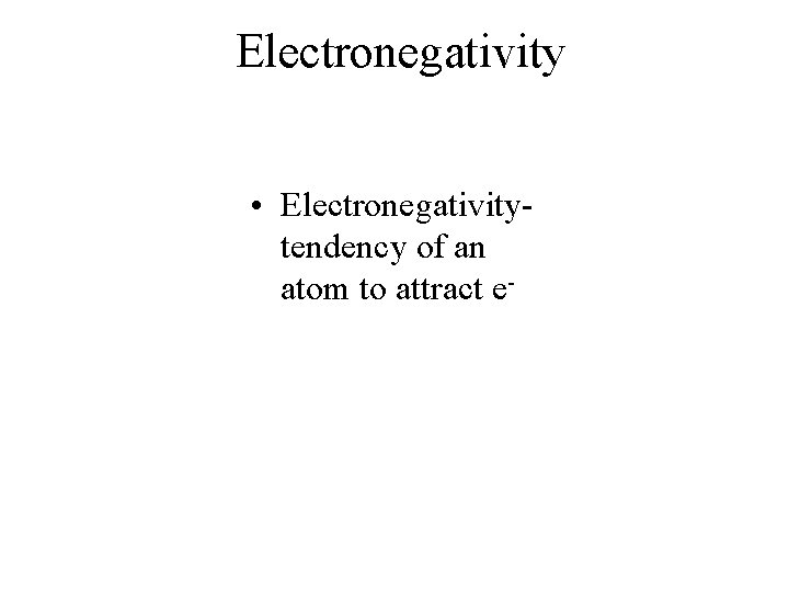 Electronegativity • Electronegativitytendency of an atom to attract e- 