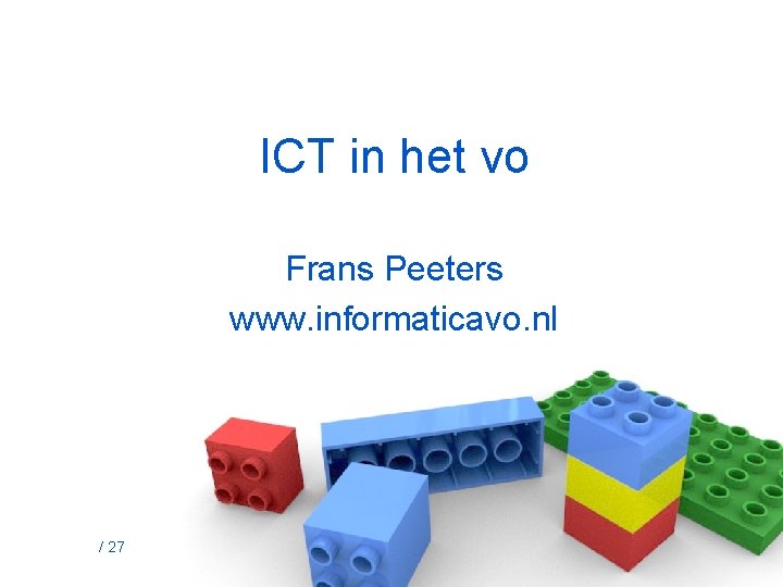 ICT in het vo Frans Peeters www. informaticavo. nl / 27 